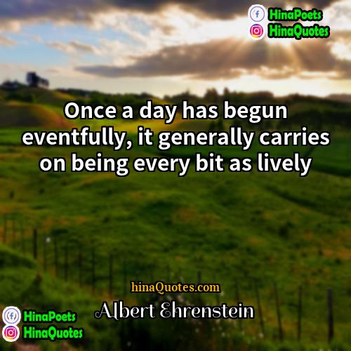 Albert Ehrenstein Quotes | Once a day has begun eventfully, it